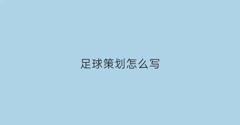 足球策划怎么写(足球活动策划)