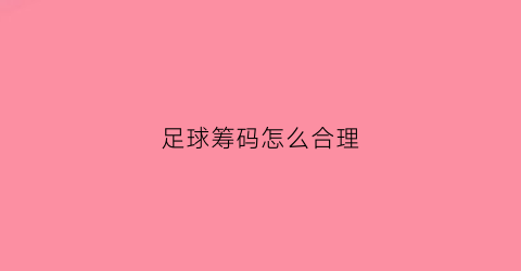 足球筹码怎么合理(足彩筹码分布)