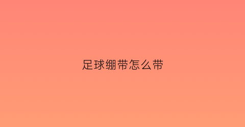 足球绷带怎么带(足球绷带有什么作用)