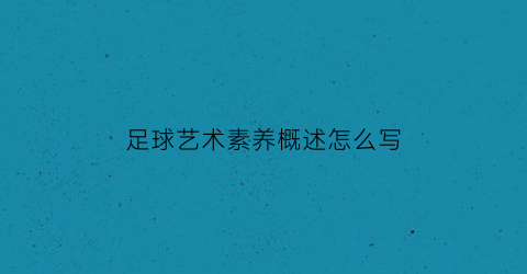 足球艺术素养概述怎么写(艺术足球的评价描述)