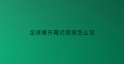 足球赛开幕式简报怎么写(足球比赛开幕式新闻稿)