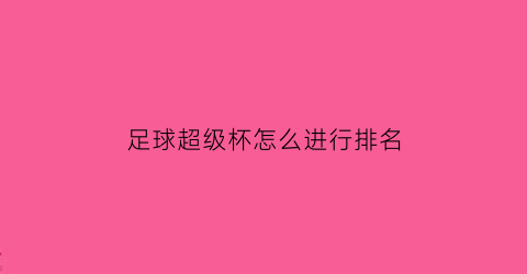 足球超级杯怎么进行排名(足协超级杯赛程时间)