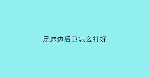 足球边后卫怎么打好(足球比赛边后卫怎么踢)