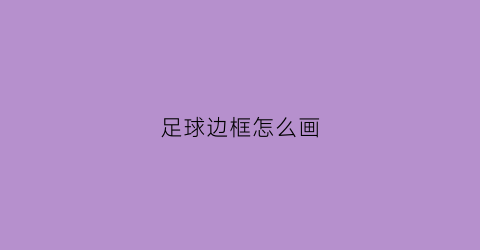 足球边框怎么画(足球边框怎么画好看)