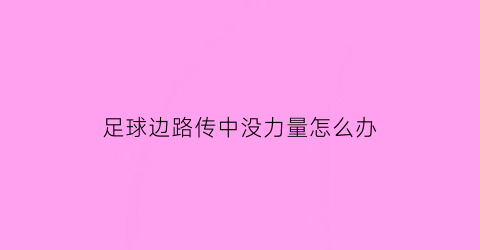 足球边路传中没力量怎么办(足球边路过人技巧)