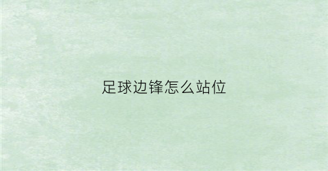 足球边锋怎么站位(足球边锋怎么训练)