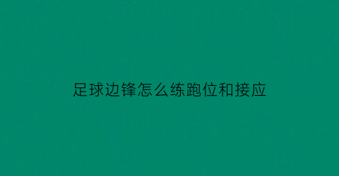 足球边锋怎么练跑位和接应(足球边锋跑位技巧)