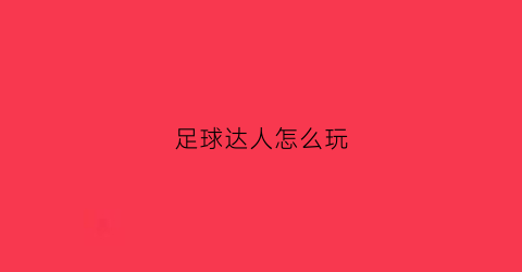 足球达人怎么玩(足球达人怎么玩教程)