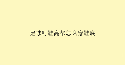 足球钉鞋高帮怎么穿鞋底(足球鞋钉tr)