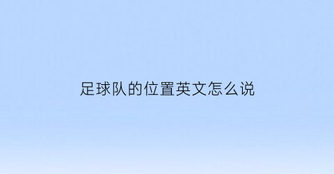 足球队的位置英文怎么说(足球队位置英文名称)
