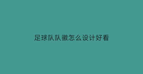 足球队队徽怎么设计好看(足球队队徽设计素材)