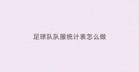足球队队服统计表怎么做(足球队服设计图)