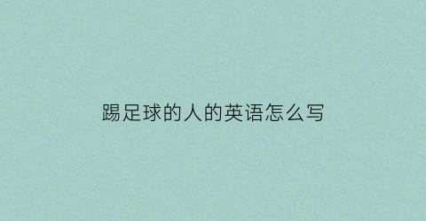 踢足球的人的英语怎么写(踢足球的人的英文)