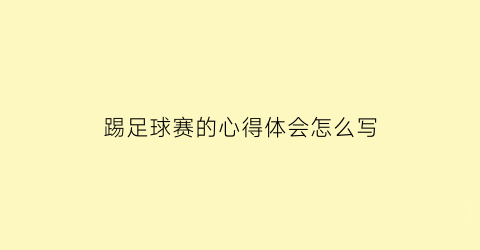 踢足球赛的心得体会怎么写(踢足球赛的心得体会怎么写四年级)