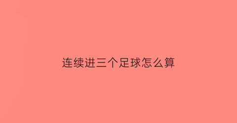 连续进三个足球怎么算(足球连续进四个怎么说)