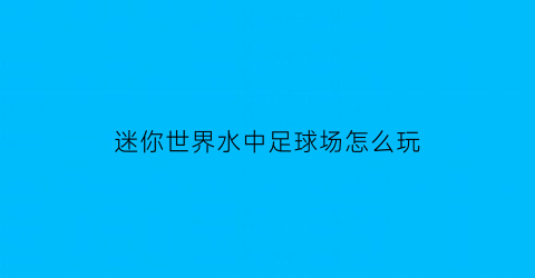 迷你世界水中足球场怎么玩(迷你世界水中足球场怎么玩的)