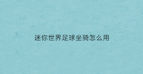 迷你世界足球坐骑怎么用(播放迷你世界坐骑怎么写)