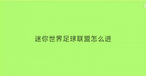 迷你世界足球联盟怎么进(迷你世界足球场作者迷你号)