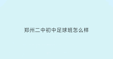 郑州二中初中足球班怎么样(郑州二中高中部足球队)