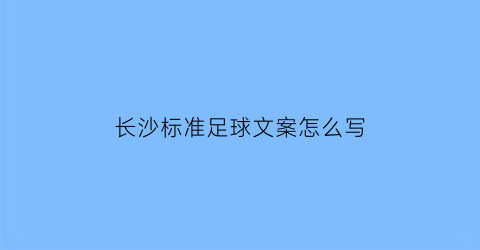 长沙标准足球文案怎么写(足球文案长句)