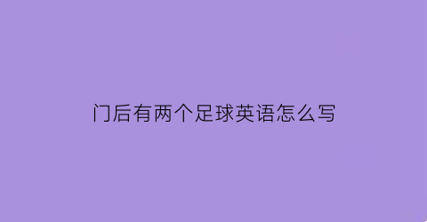 门后有两个足球英语怎么写(门后有个球的英语怎么写)