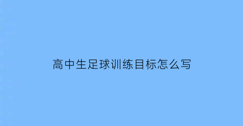 高中生足球训练目标怎么写(高中足球教案10篇)