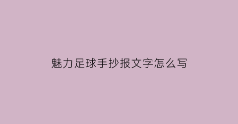 魅力足球手抄报文字怎么写(魅力足球手抄报文字怎么写的)