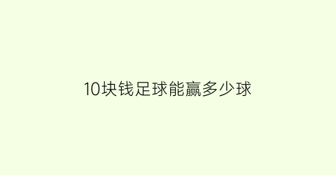 10块钱足球能赢多少球(100块的足球)