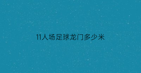 11人场足球龙门多少米