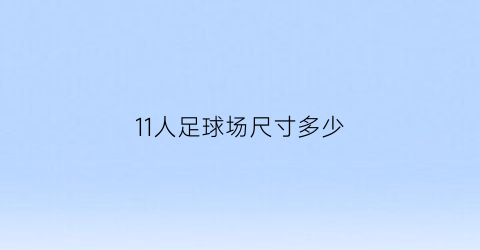 11人足球场尺寸多少(11人足球场尺寸)