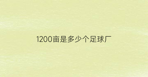 1200亩是多少个足球厂(1300亩相当于几个足球场)