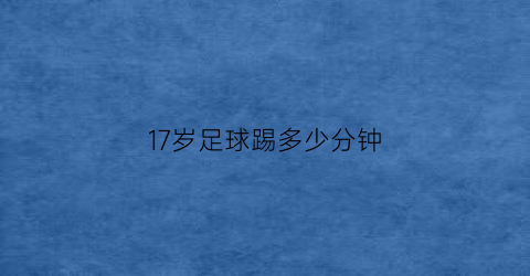 17岁足球踢多少分钟