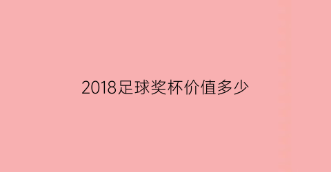 2018足球奖杯价值多少(2018足球奖杯价值多少元)