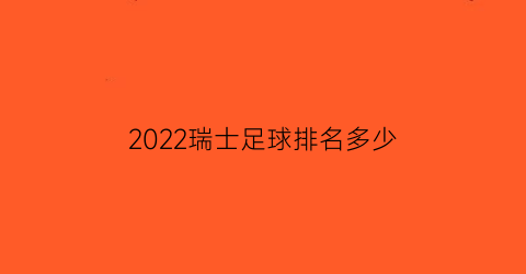 2022瑞士足球排名多少