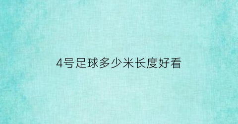 4号足球多少米长度好看(4号足球多少厘米)