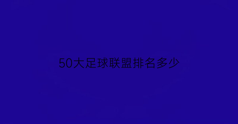 50大足球联盟排名多少