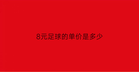 8元足球的单价是多少(足球58元优惠8元每个足球多少钱)