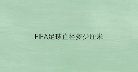 FIFA足球直径多少厘米(fifa足球场技术规范)