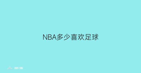 NBA多少喜欢足球(nba多少喜欢足球的球员)