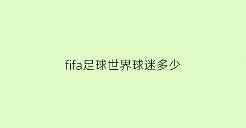 fifa足球世界球迷多少(fifa足球世界球迷怎么获得)