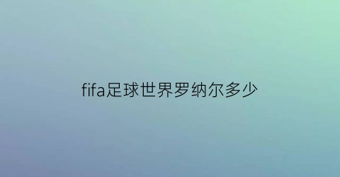 fifa足球世界罗纳尔多少(fifa足球世界如何获得c罗纳尔多)