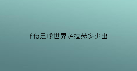 fifa足球世界萨拉赫多少出