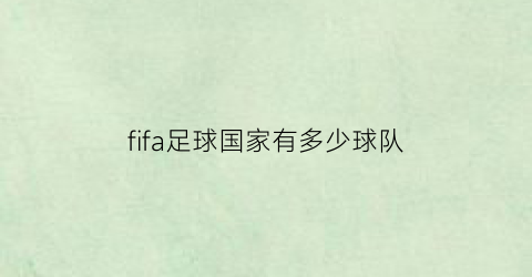 fifa足球国家有多少球队(fifa有多少个国家队)