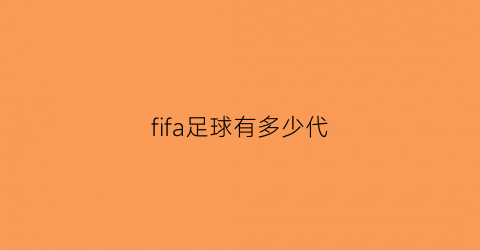 fifa足球有多少代(fifa各代)