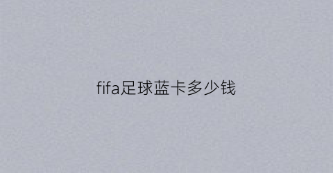 fifa足球蓝卡多少钱(fifa20年度蓝卡)