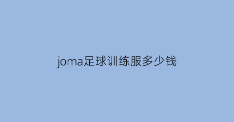 joma足球训练服多少钱(足球训练服是什么材质)