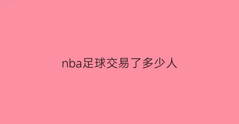 nba足球交易了多少人