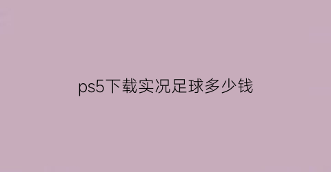 ps5下载实况足球多少钱