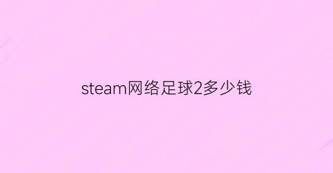 steam网络足球2多少钱(steam足球)