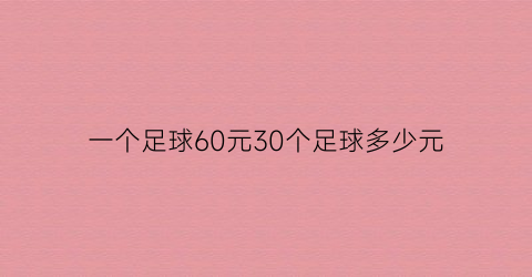 一个足球60元30个足球多少元